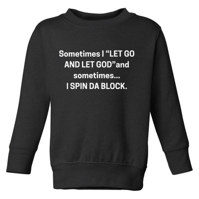Sometimes I Let Go And Let God And Sometimes I Spin Da Block Toddler Sweatshirt