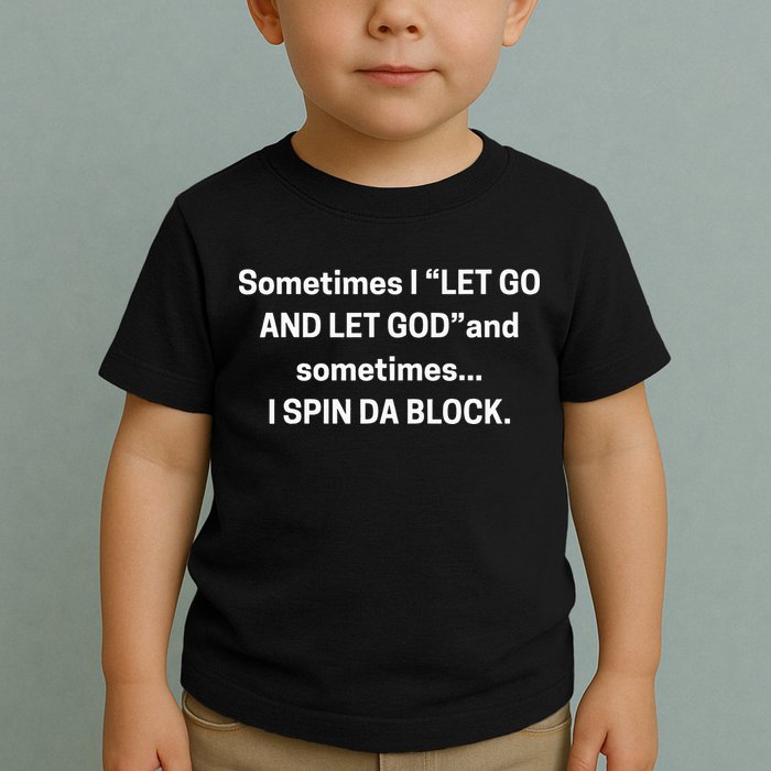 Sometimes I Let Go And Let God And Sometimes I Spin Da Block Toddler T-Shirt