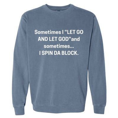 Sometimes I Let Go And Let God And Sometimes I Spin Da Block Garment-Dyed Sweatshirt