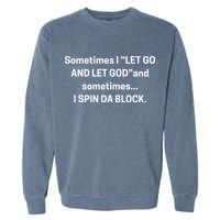 Sometimes I Let Go And Let God And Sometimes I Spin Da Block Garment-Dyed Sweatshirt