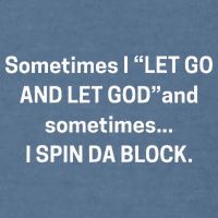 Sometimes I Let Go And Let God And Sometimes I Spin Da Block Garment-Dyed Sweatshirt