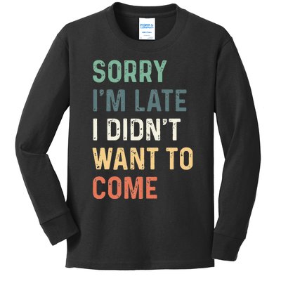 Sorry I'm Late I Didn't Want to Come Sorry I am Late Kids Long Sleeve Shirt