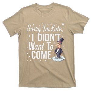 Sorry IM Late I DidnT Want To Come T-Shirt