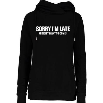 Sorry IM Late I DidnT Want To Come Womens Funnel Neck Pullover Hood