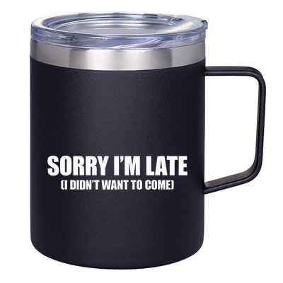 Sorry IM Late I DidnT Want To Come 12oz Stainless Steel Coffee Mug