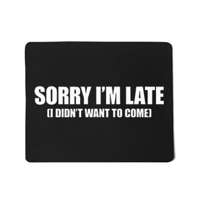 Sorry IM Late I DidnT Want To Come Mousepad