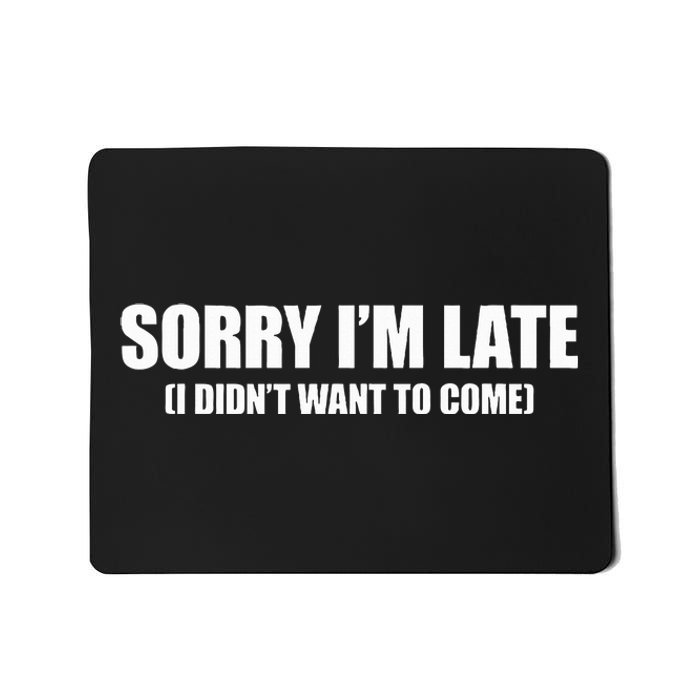 Sorry IM Late I DidnT Want To Come Mousepad