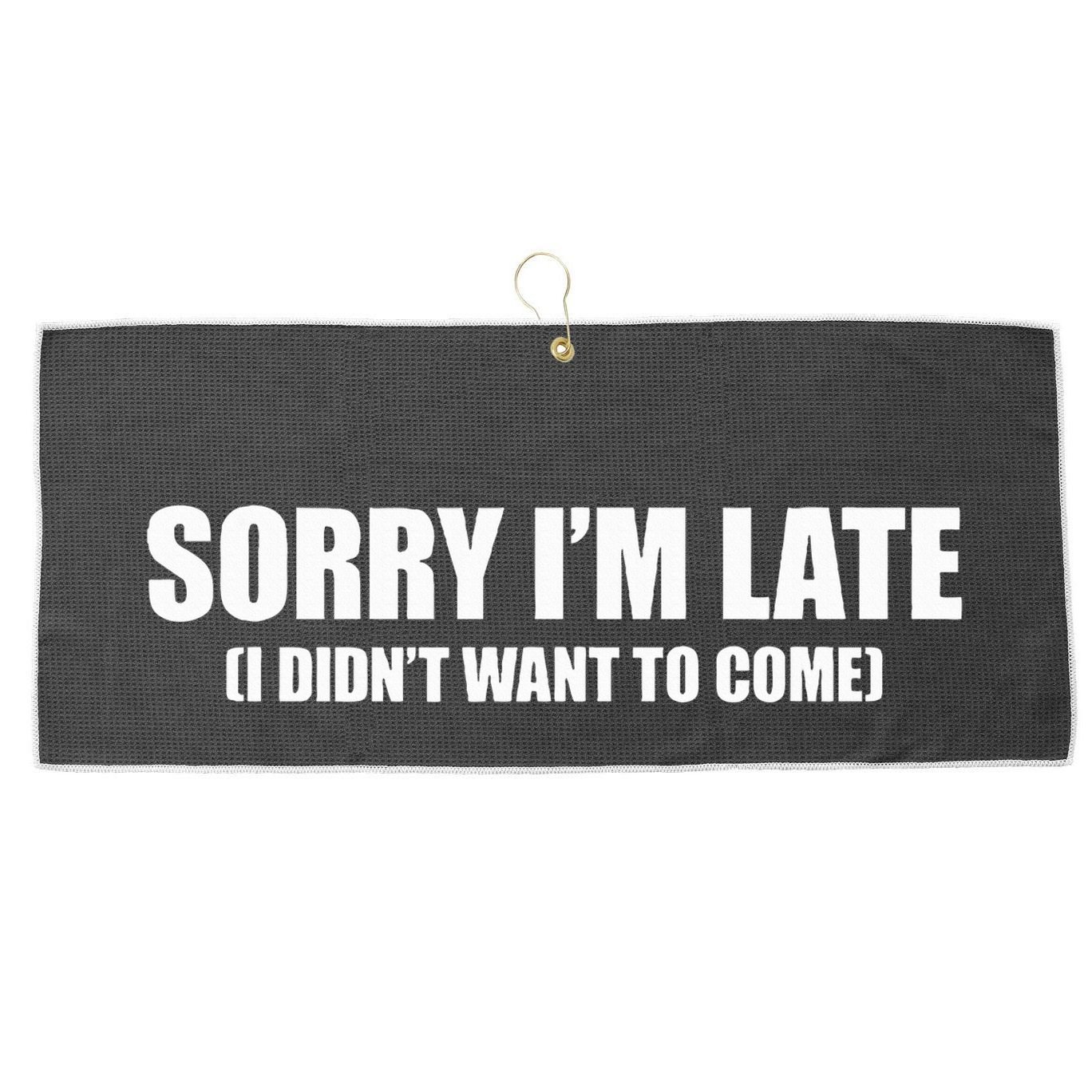 Sorry IM Late I DidnT Want To Come Large Microfiber Waffle Golf Towel