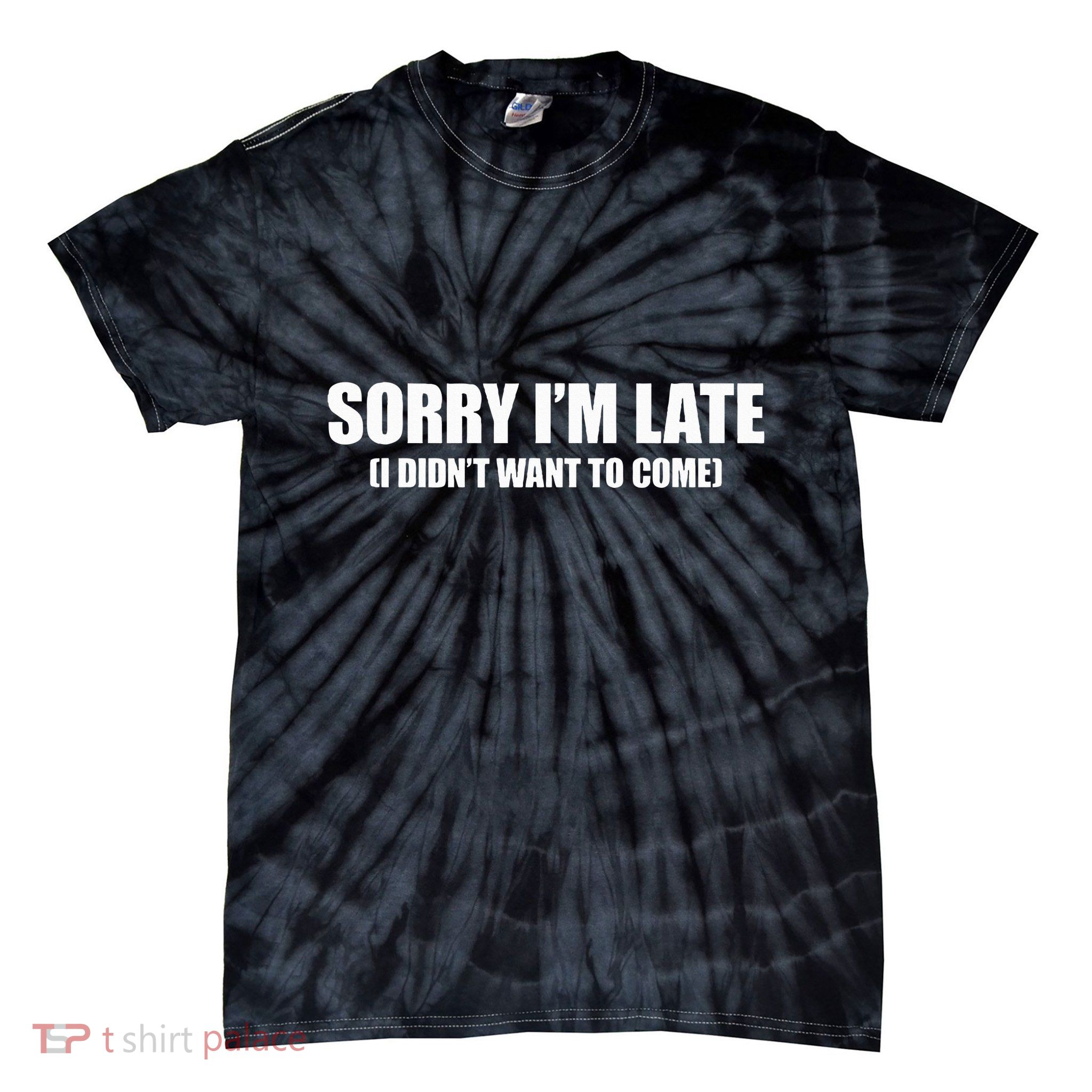 Sorry IM Late I DidnT Want To Come Tie-Dye T-Shirt