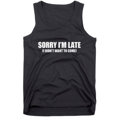 Sorry IM Late I DidnT Want To Come Tank Top