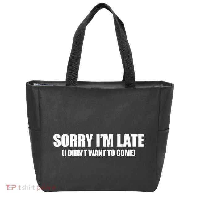 Sorry IM Late I DidnT Want To Come Zip Tote Bag