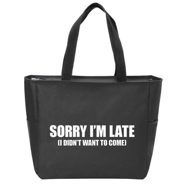 Sorry IM Late I DidnT Want To Come Zip Tote Bag