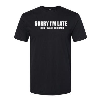 Sorry IM Late I DidnT Want To Come Softstyle CVC T-Shirt