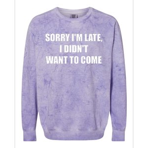 Sorry IM Late I DidnT Want To Come Colorblast Crewneck Sweatshirt