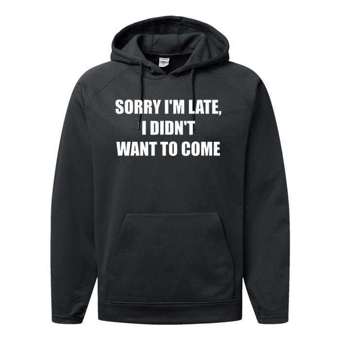 Sorry IM Late I DidnT Want To Come Performance Fleece Hoodie