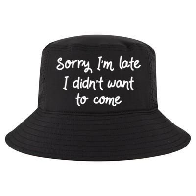 Sorry Im Late I Didnt Want To Come Antisocial Introvert Great Gift Cool Comfort Performance Bucket Hat