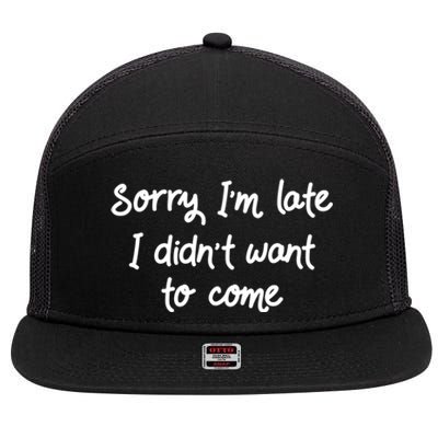 Sorry Im Late I Didnt Want To Come Antisocial Introvert Great Gift 7 Panel Mesh Trucker Snapback Hat