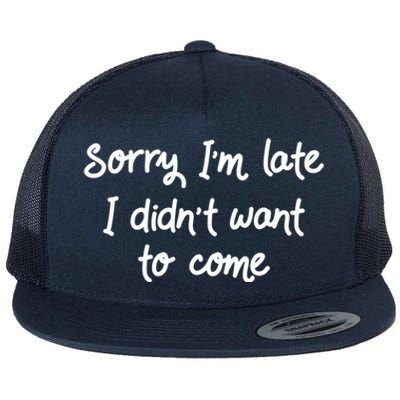 Sorry Im Late I Didnt Want To Come Antisocial Introvert Great Gift Flat Bill Trucker Hat