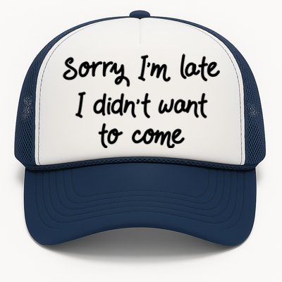 Sorry Im Late I Didnt Want To Come Antisocial Introvert Great Gift Trucker Hat