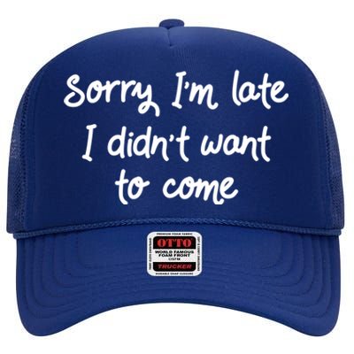 Sorry Im Late I Didnt Want To Come Antisocial Introvert Great Gift High Crown Mesh Back Trucker Hat