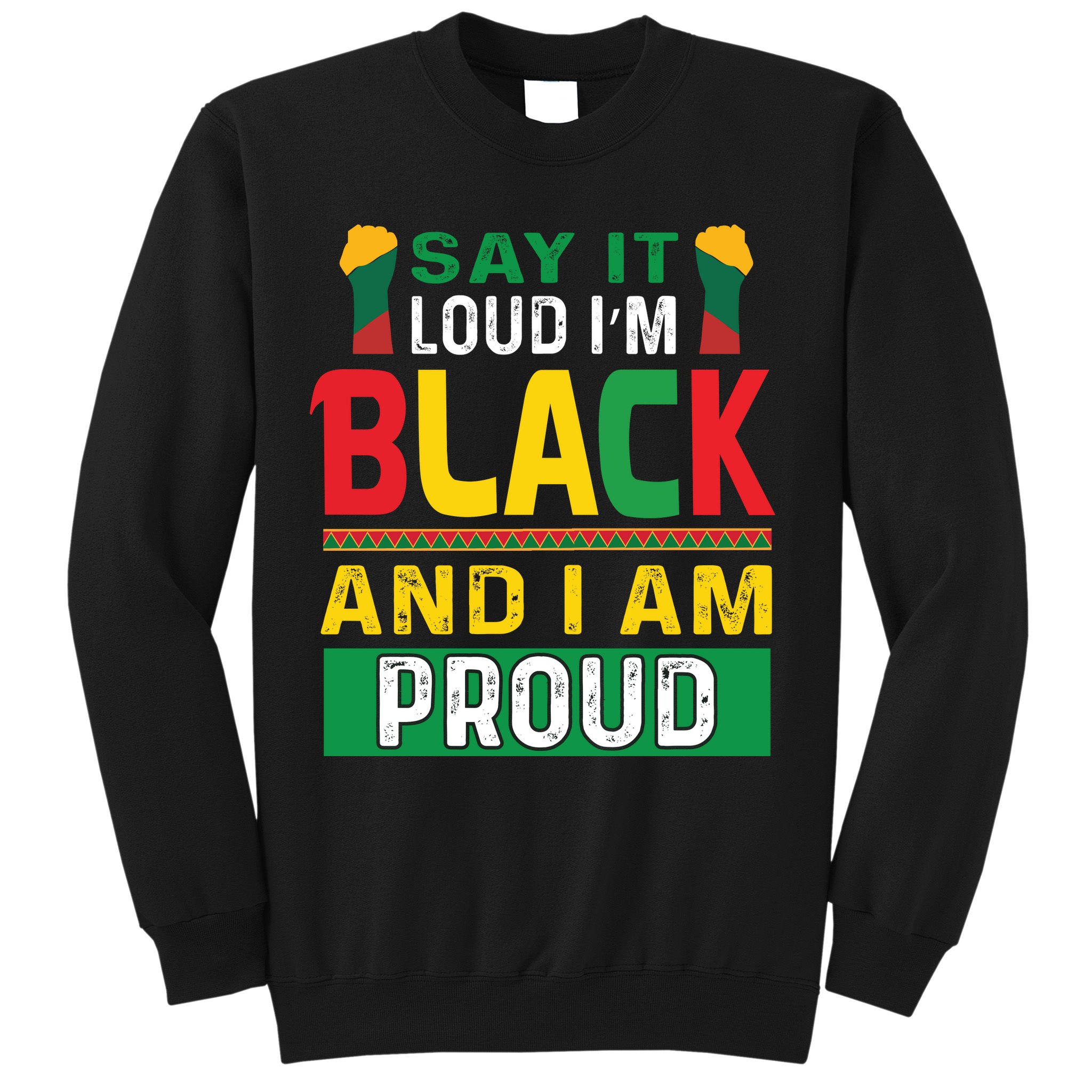 Say It Loud I'm Black And I'm Proud African American Gift Sweatshirt