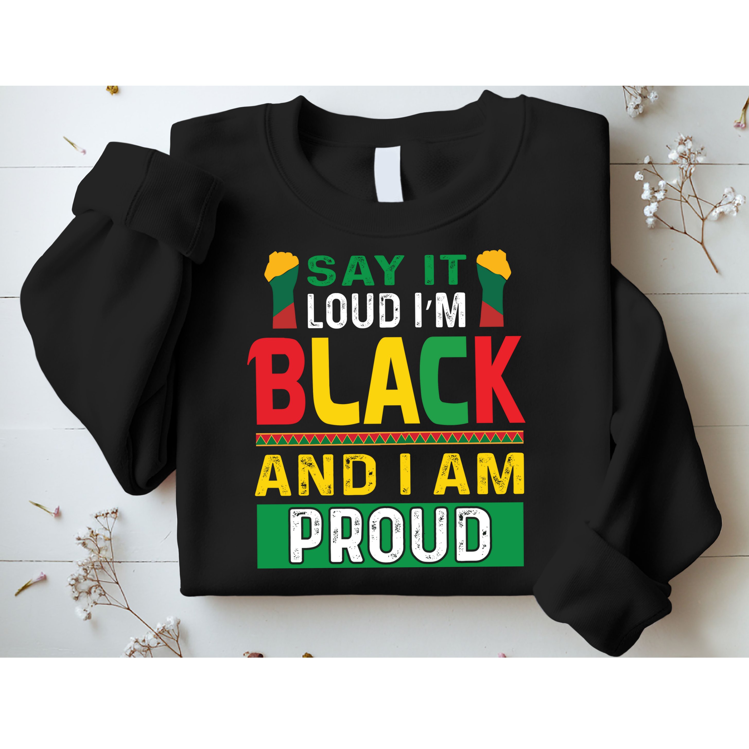Say It Loud I'm Black And I'm Proud African American Gift Sweatshirt