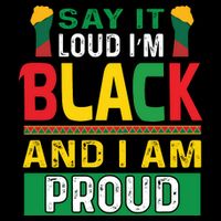 Say It Loud I'm Black And I'm Proud African American Gift Sweatshirt