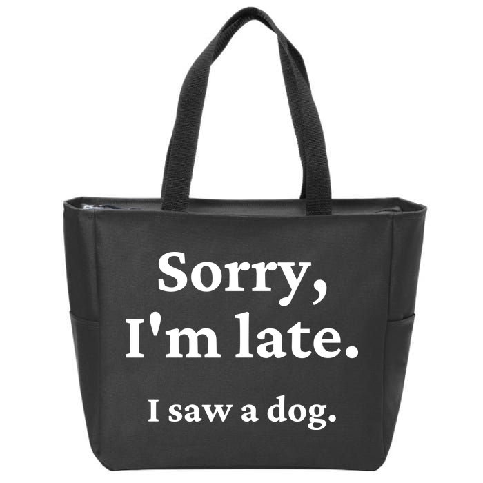 Sorry I'm Late I Saw A Dog Zip Tote Bag