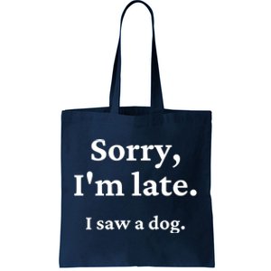 Sorry I'm Late I Saw A Dog Tote Bag