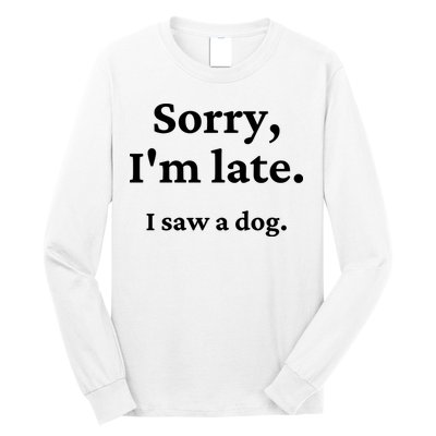 Sorry I'm Late I Saw A Dog Long Sleeve Shirt