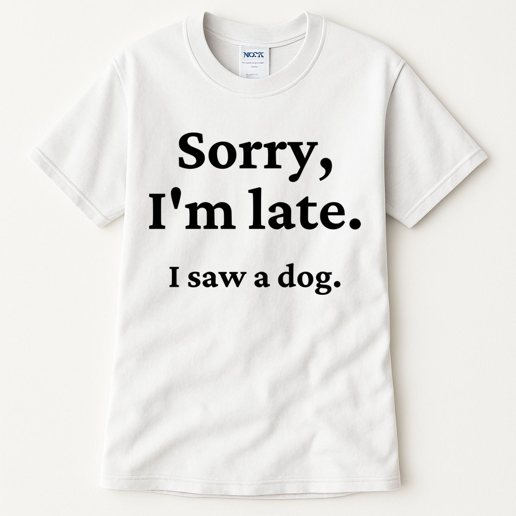 Sorry I'm Late I Saw A Dog Tall T-Shirt