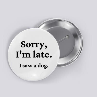 Sorry I'm Late I Saw A Dog Button