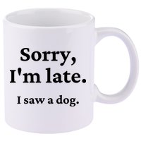 Sorry I'm Late I Saw A Dog 11oz C Handle Ceramic Mug