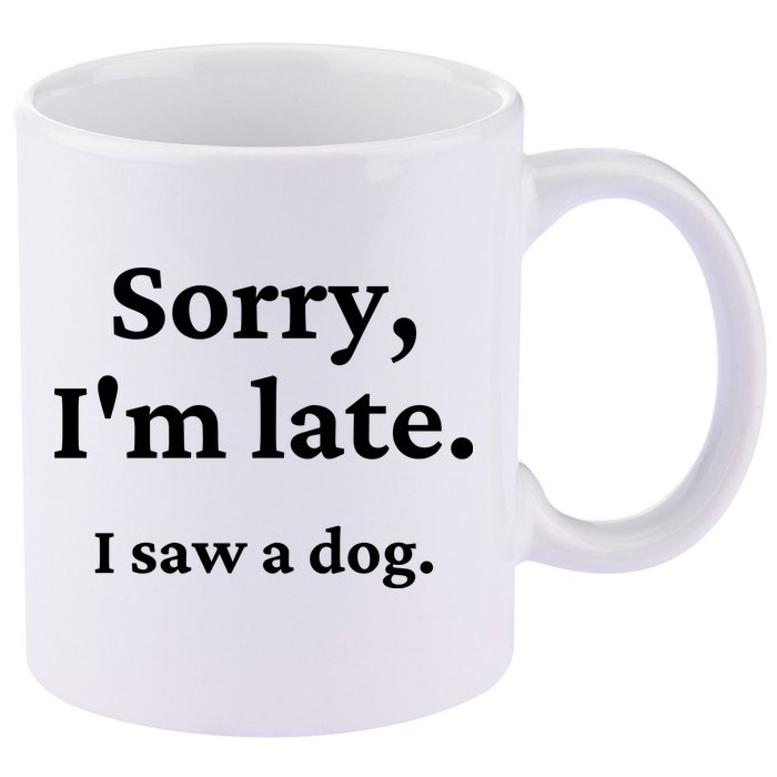 Sorry I'm Late I Saw A Dog 11oz C Handle Ceramic Mug