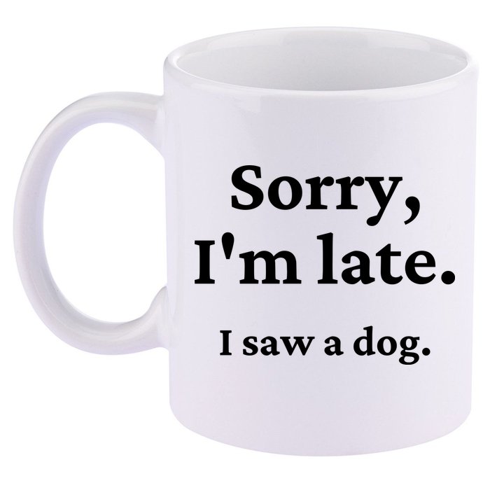 Sorry I'm Late I Saw A Dog 11oz C Handle Ceramic Mug
