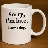 Sorry I'm Late I Saw A Dog 11oz C Handle Ceramic Mug