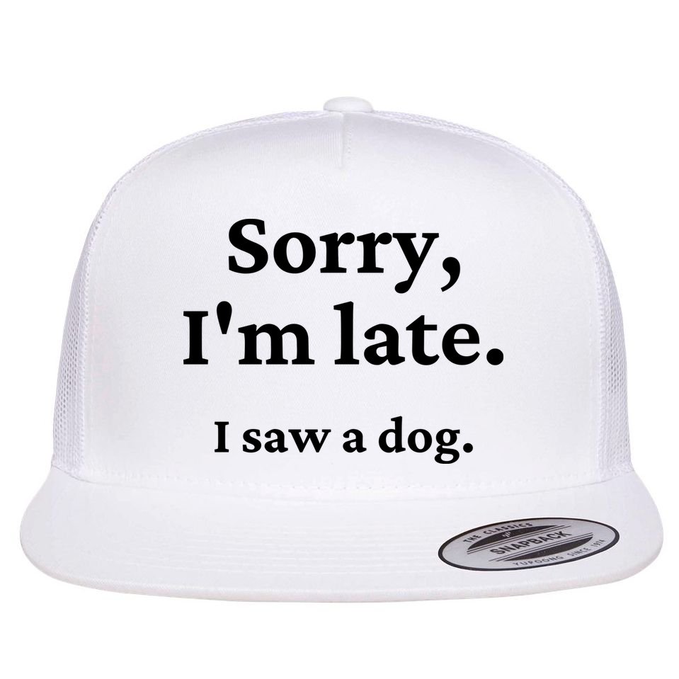 Sorry I'm Late I Saw A Dog Flat Bill Trucker Hat