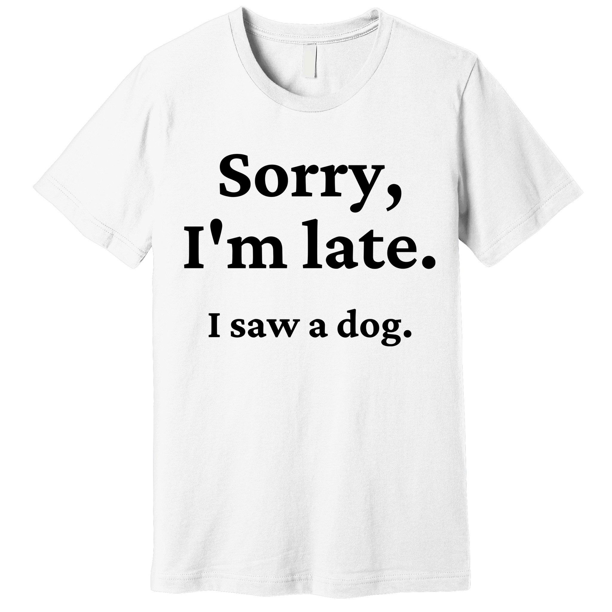 Sorry I'm Late I Saw A Dog Premium T-Shirt