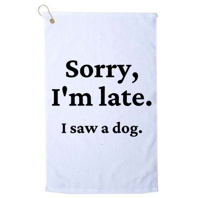 Sorry I'm Late I Saw A Dog Golf Towel