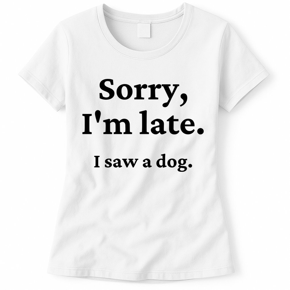 Sorry I'm Late I Saw A Dog Womens T-Shirt