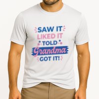 Saw It Liked It Told Grandma Got It Funny Gift Cooling Performance Crew T-Shirt