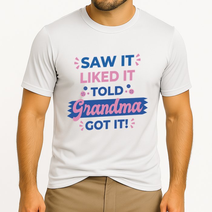 Saw It Liked It Told Grandma Got It Funny Gift Cooling Performance Crew T-Shirt