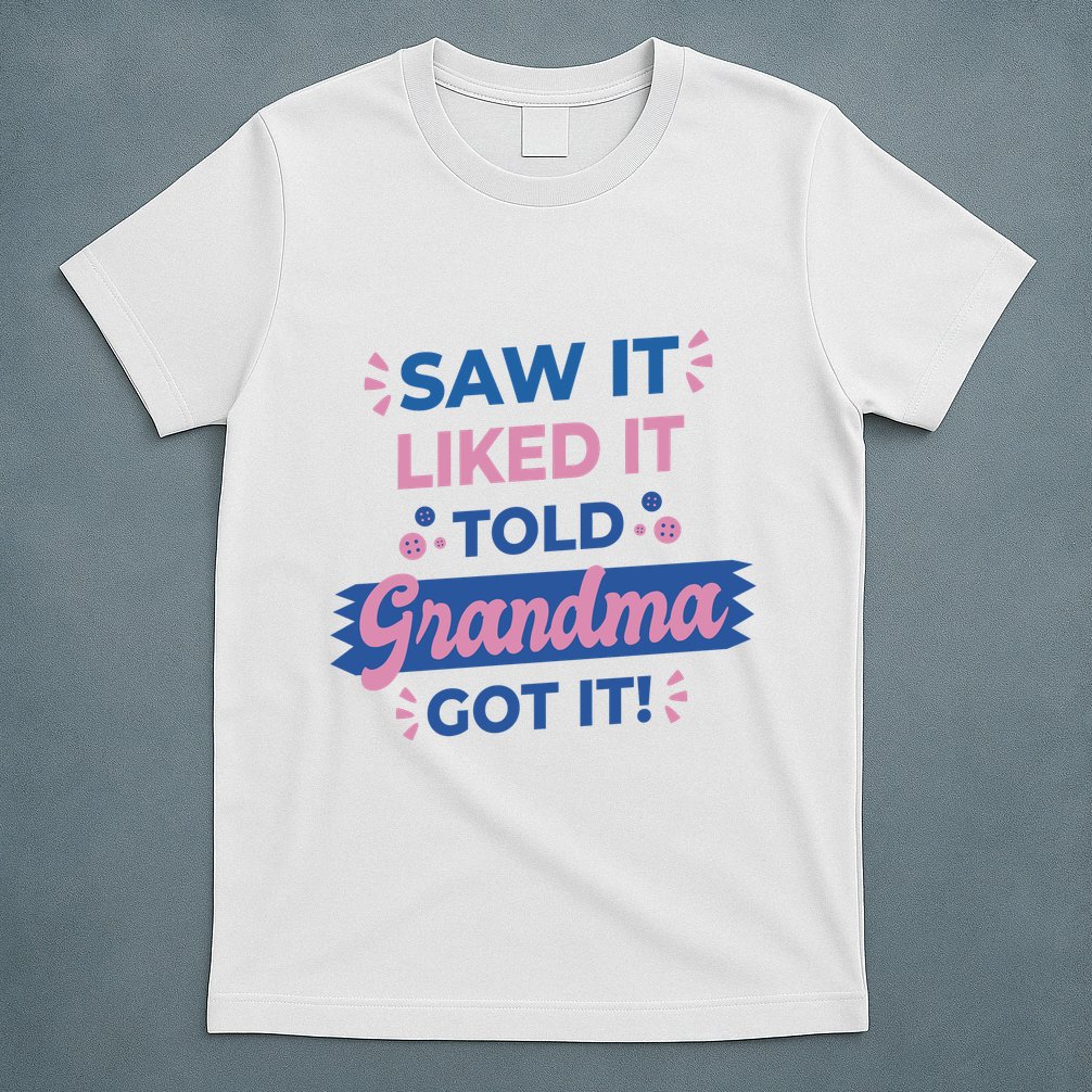 Saw It Liked It Told Grandma Got It Funny Gift T-Shirt