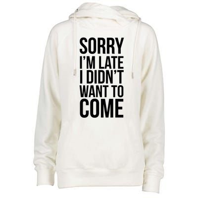 Sorry Im Late I Didnt Want To Come Gift Womens Funnel Neck Pullover Hood