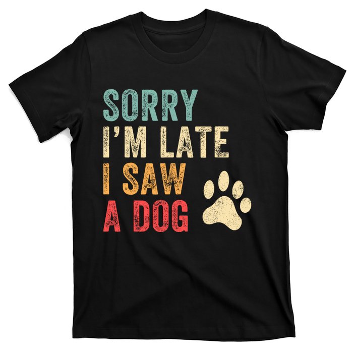 Sorry Im Late I Saw A Dog Funny Dog Lover T-Shirt