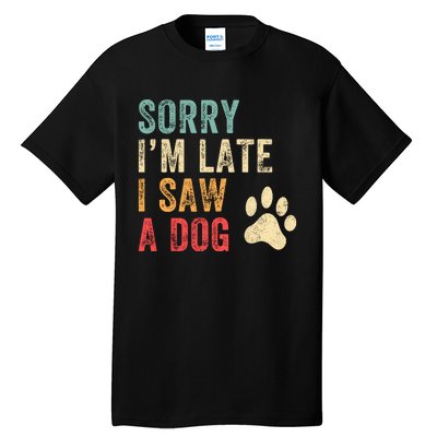 Sorry Im Late I Saw A Dog Funny Dog Lover Tall T-Shirt