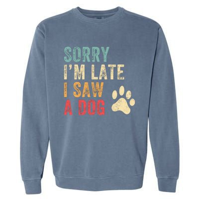 Sorry Im Late I Saw A Dog Funny Dog Lover Garment-Dyed Sweatshirt