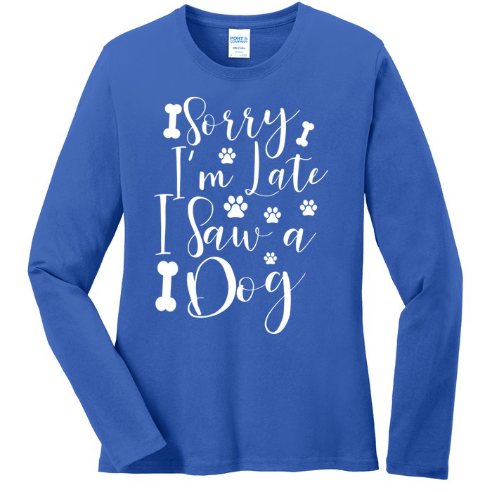 Sorry I'm Late I Saw A Dog Gift Cute Gift Ladies Long Sleeve Shirt