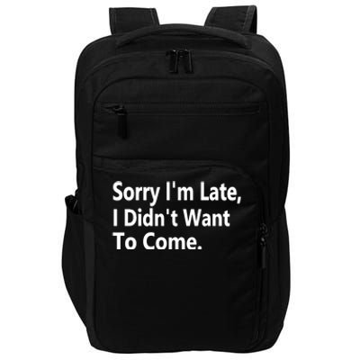 Sorry Im Late I Didnt Want To Come Sarcastic Funny Gift Impact Tech Backpack