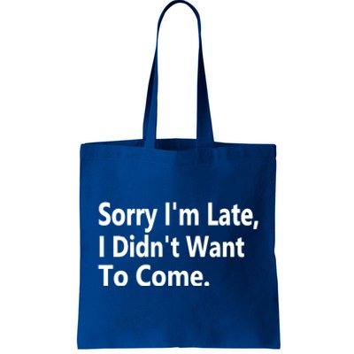 Sorry Im Late I Didnt Want To Come Sarcastic Funny Gift Tote Bag